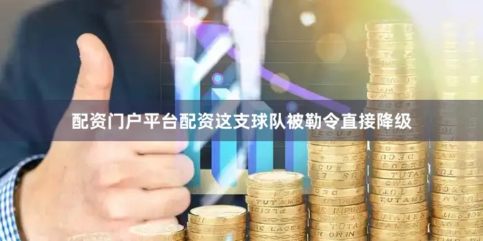 配资门户平台配资这支球队被勒令直接降级