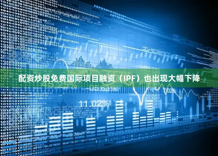 配资炒股免费国际项目融资（IPF）也出现大幅下降