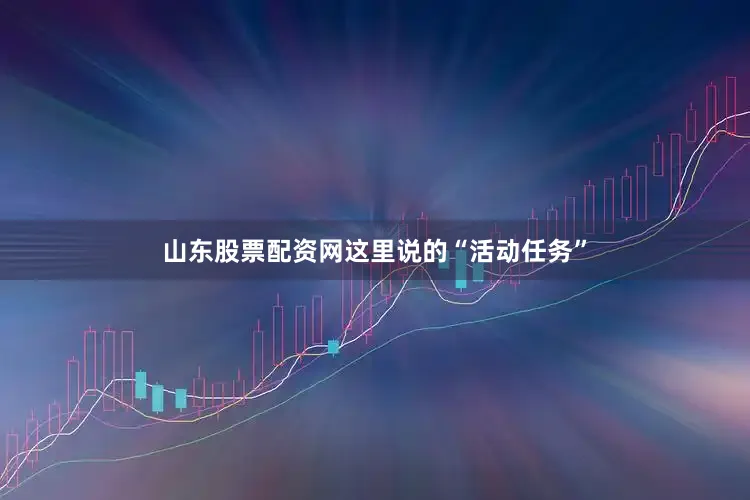 山东股票配资网这里说的“活动任务”